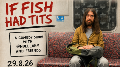 If Fish Had Tits - A comedy show by Maxim Kremer (@null_ohm) and friends