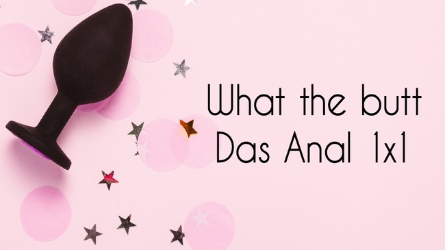 Workshop „What the butt – Das Anal 1×1“