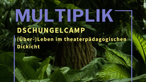 Theaterpädagogisches DSCHUNGEL-CAMP Infos und Hilfestellungen zum (Über-)Leben im theaterpädagogischen Dickicht