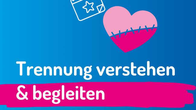 Trennung verstehen & begleiten - Impulse für Eltern, Jugendliche und junge Erwachsene