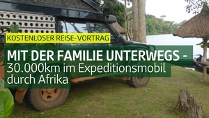 Mit der Familie 30.000km unterwegs - Im Expeditionsmobil durch Afrika
