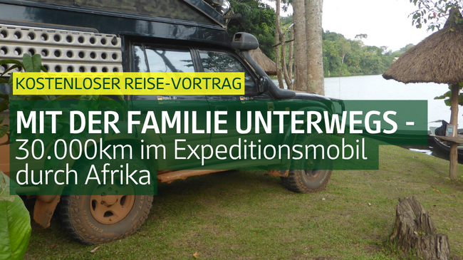 Mit der Familie 30.000km unterwegs - Im Expeditionsmobil durch Afrika