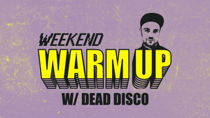 WEEKEND WARM UP W/ DEAD DISCO | INDIE, POP & DISCO