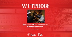 Die WUTprobe - open edition: DJ Proberaum für FINTA* Newcomer DJs