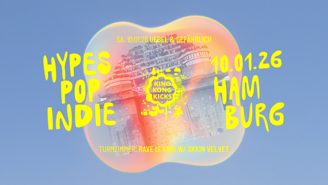 King Kong Kicks • IndiePop&Hypes + RaveIsKing• Uebel & Gefährlich • Hamburg