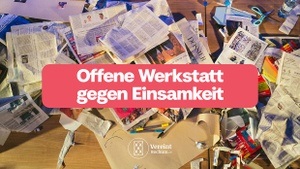 Offene Werkstatt gegen Einsamkeit