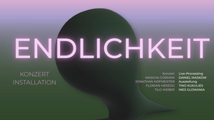 ENDLICHKEIT - Konzert und Installation