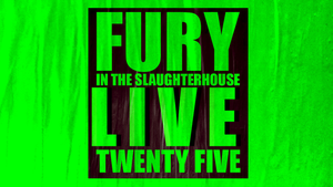 Fury in the Slaughterhouse | FURY LIVE TWENTY FIVE