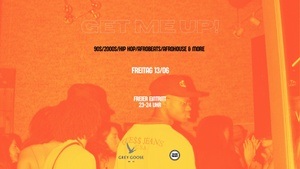 GET ME UP! 90S, 2000S, HIP HOP, AFROBEATS, AFROHOUSE & MORE
