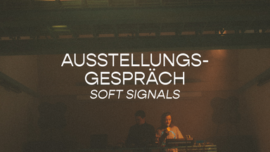 soft signals – Ausstellungsgespräch
