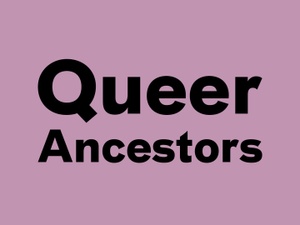 Queer Ancestors