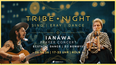 TRIBE ✦ NIGHT | IANÄWA Prayer-Konzert + Ecstatic Dance | DJ Bombye