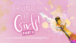 Brunch it, Girls Part II - Ladies Brunch am Männertag