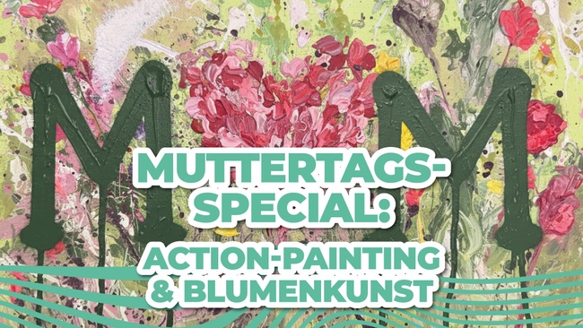Muttertags-Special: Action-Painting & Blumenkunst