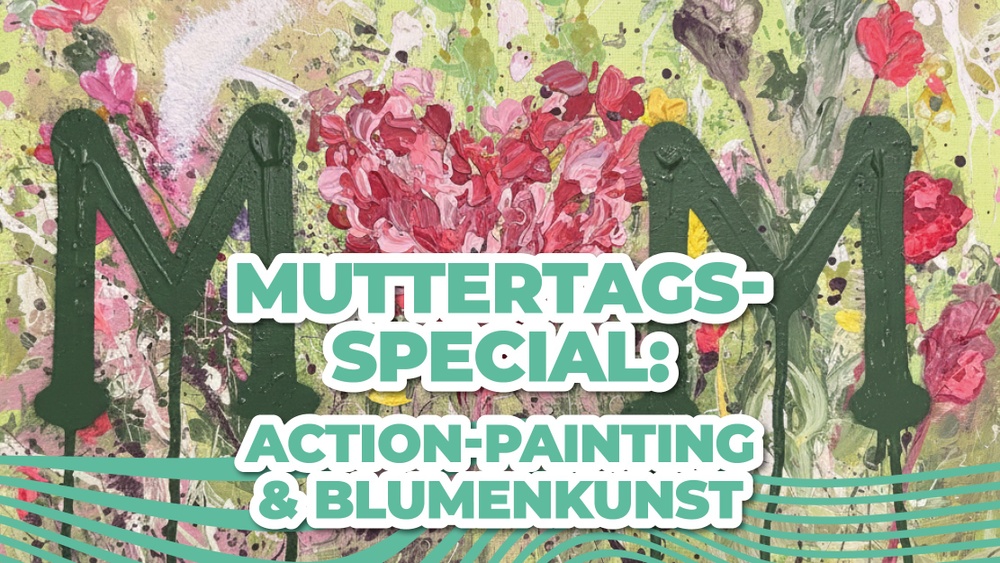 Muttertags-Special: Action-Painting & Blumenkunst