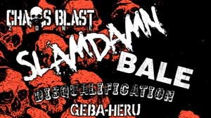 CHAOS BLAST ZONE mit SLAMDAMN, BALE, DISQUALIFICATION und GEBA-HERU