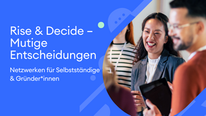 Rise & Decide: Gründer:innen, die die Zukunft prägen
