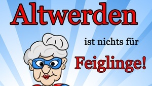 Altwerden ist nichts für Feiglinge