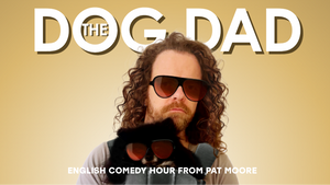 DOG DAD ~ An English Standup Comedy Show From Pat Moore