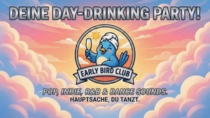 EARLY BIRD CLUB - DEINE DAY-DRINKING PARTY!