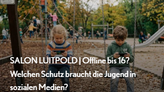 SALON LUITPOLD | Offline bis 16? Welchen Schutz braucht die Jugend in sozialen Medien?