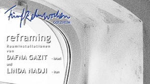 'reframing' Rauminstallationen von DAFNA GAZIT - Israel - und LINDA NADJI - Iran