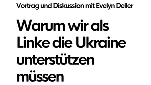 Vortrag: Warum wir (als Linke) die Ukraine unterstützen müssen