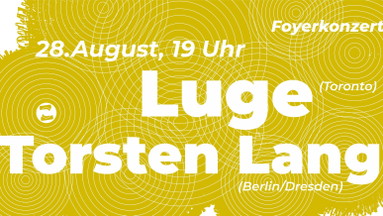 Foyerkonzert: Luge (Toronto) + Torsten Lang (Berlin/Dresden)