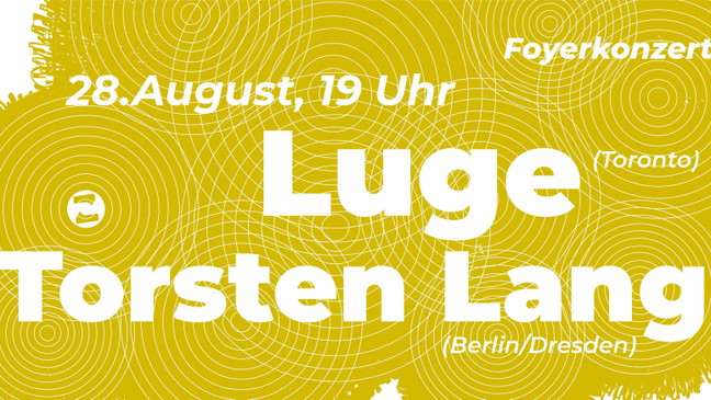 Foyerkonzert: Luge (Toronto) + Torsten Lang (Berlin/Dresden)
