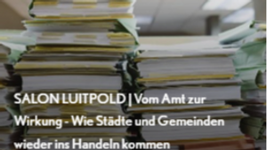 SALON LUITPOLD | Vom Amt zur Wirkung - Wie Städte und Gemeinden wieder ins Handeln kommen
