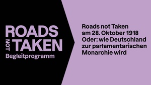 Roads not Taken am 28. Oktober 1918, oder: wie Deutschland zur parlamentarischen Monarchie wird