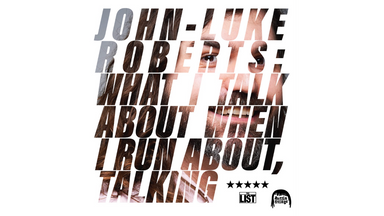 John-Luke Roberts: What I Talk About When I Run About, Talking