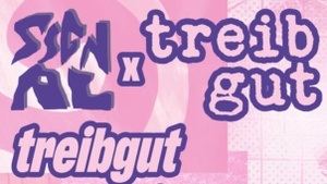 SIGNAL X TREIBGUT SOLIPARTY: treibgut ist broke? Na dann, Soliparty!