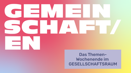 Themenwochenende: GEMEINSCHAFT/EN