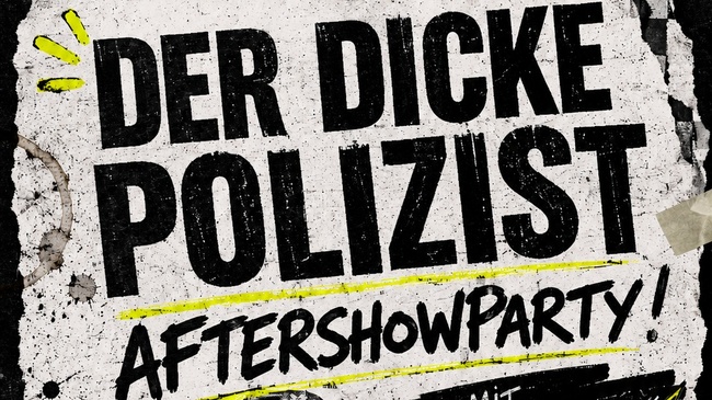 EINTRITT FREI: DER DICKE POLIZIST AFTERSHOWPARTY KÖLN