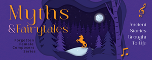 MYTHS & FAIRYTALES - Forgotten Female Composers Series.
