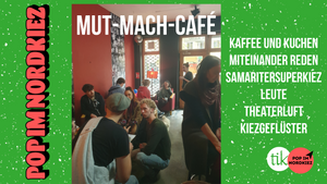 Pop im Nordkiez präsentiert: Das Mut-Mach-Café