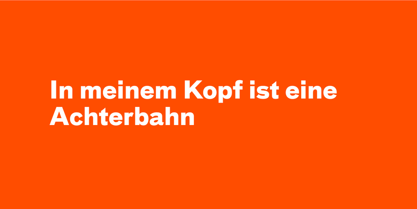 In meinem Kopf ist eine Achter­bahn