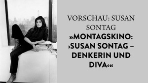 VORSCHAU: SUSAN SONTAG »MONTAGSKINO: ›SUSAN SONTAG – DENKERIN UND DIVA‹« EIN FILM VON BIRGITTA ASHOFF