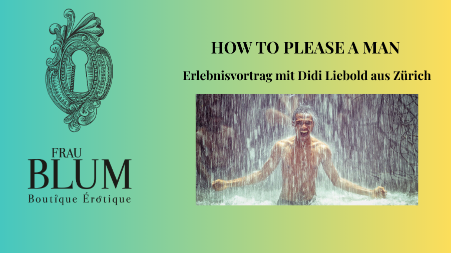 HOW TO PLEASE A MAN  Erlebnisvortrag mit Didi Liebold aus Zürich