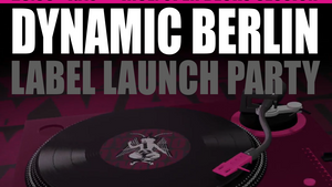 DYNAMIC BERLIN LABEL LAUNCH incl. Open Decks Special