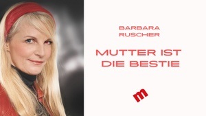 Barbara Ruscher: Mutter ist die Bestie