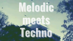 Melodic meets Techno