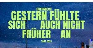 TIGERMILCH - "Gestern fühlte sich auch nicht früher an" Tour 2025