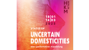 STATES OF UNCERTAIN DOMESTICITIES — eine <performative> Ausstellung: Finissage und Vortrag