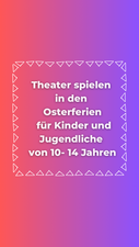 Theaterspielen in den Oster-Ferien für Kinder und Jugendliche (10-14 Jahre)