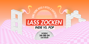 Lass Zocken // Indie vs Pop w/ King Kong Kicks, Kytes & Sektdisko // Lido Berlin