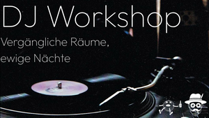 "Vergängliche Räume, ewige Nächte" - DJ Advanced Workshop