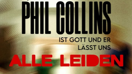 Phil Collins ist Gott und er lässt uns alle leiden