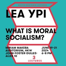 Benjamin Lectures with Lea Ypi -  WHAT IS MORAL SOCIALISM
